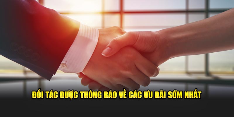 Đối tác được thông báo về các ưu đãi sớm nhất 