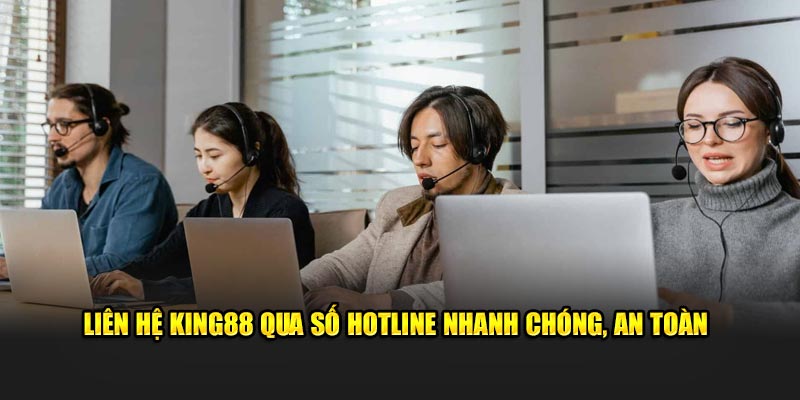 Liên hệ King88 qua số hotline nhanh chóng, an toàn 