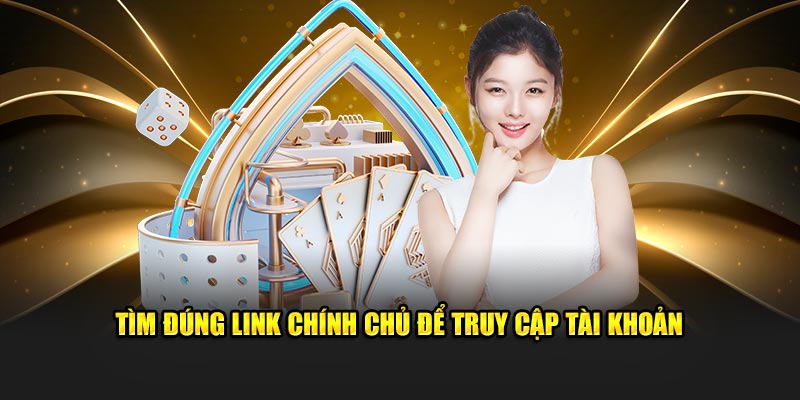 Tìm đúng link chính chủ để truy cập tài khoản 