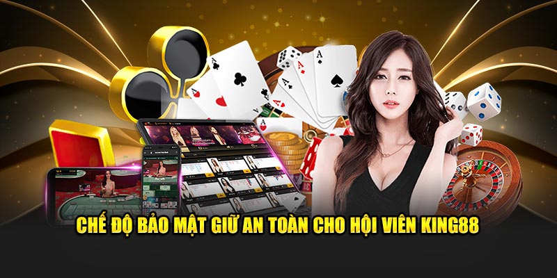 Chế độ bảo mật giữ an toàn cho hội viên King88