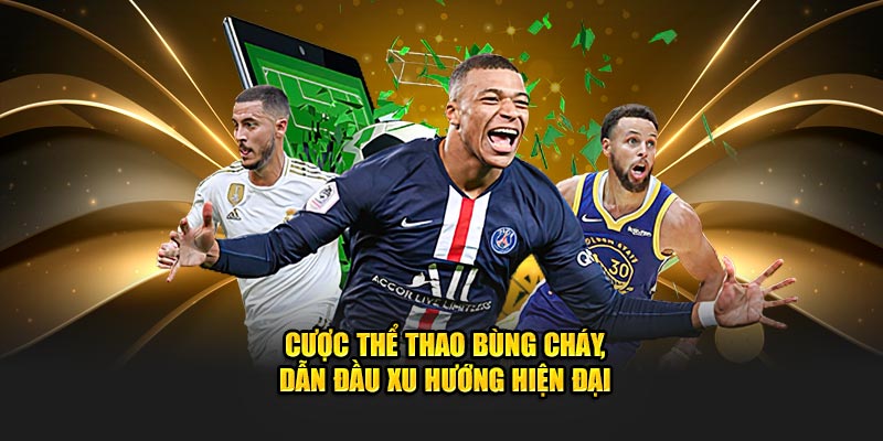 Cược thể thao bùng cháy, dẫn đầu xu hướng hiện đại