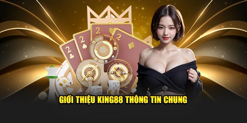 Giới Thiệu KING88 Sân Chơi Xứng Danh Top 1 Thị Trường Cược 4 Giới thiệu KING88 thông tin chung