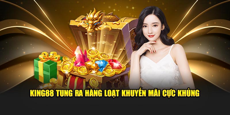 King88 tung ra hàng loạt khuyến mãi cực khủng