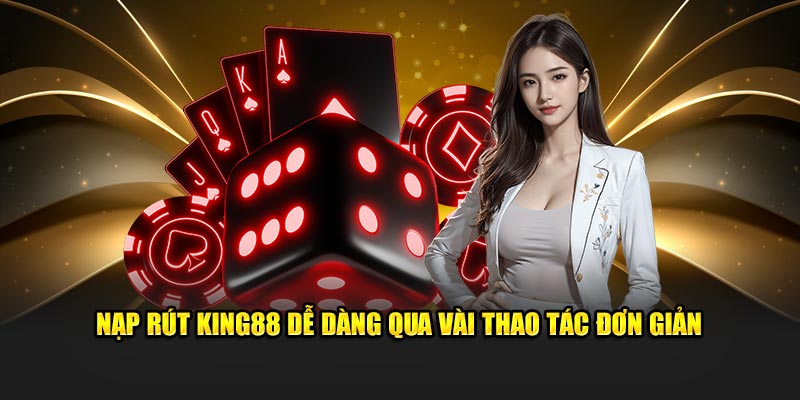 Nạp rút King88 dễ dàng qua vài thao tác đơn giản