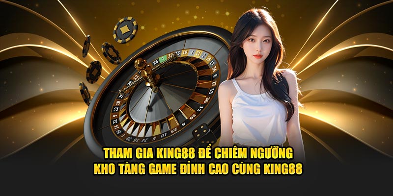 Tham gia King88 để chiêm ngưỡng kho tàng game đỉnh cao cùng King88